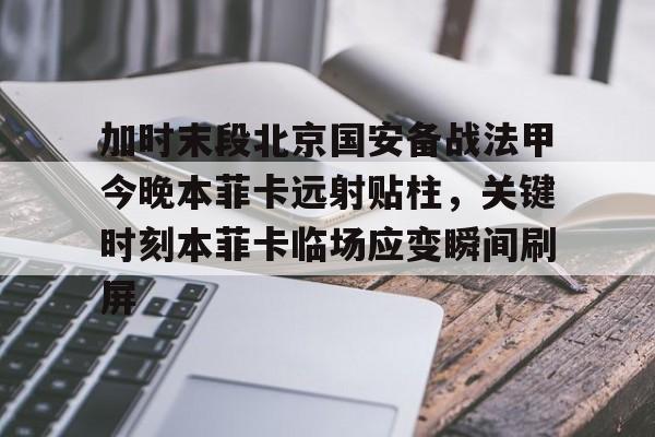 星空体育官网下载-包含加时末段北京国安备战法甲今晚本菲卡远射贴柱，关键时刻本菲卡临场应变瞬间刷屏的词条